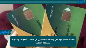 لإضافة المواليد على بطاقات التموين في 2025.. خطوات وشروط بسيطة التنفيذ